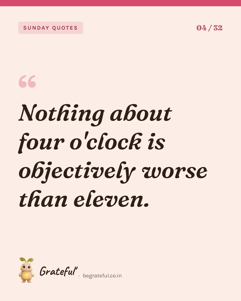 “Nothing about four o'clock is objectively worse than eleven.” — quote card 4 of 32 from the sunday quotes collection.