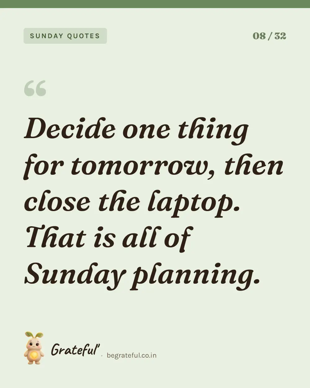 “Decide one thing for tomorrow, then close the laptop. That is all of Sunday planning.” — quote card 8 of 32 from the sunday quotes collection.