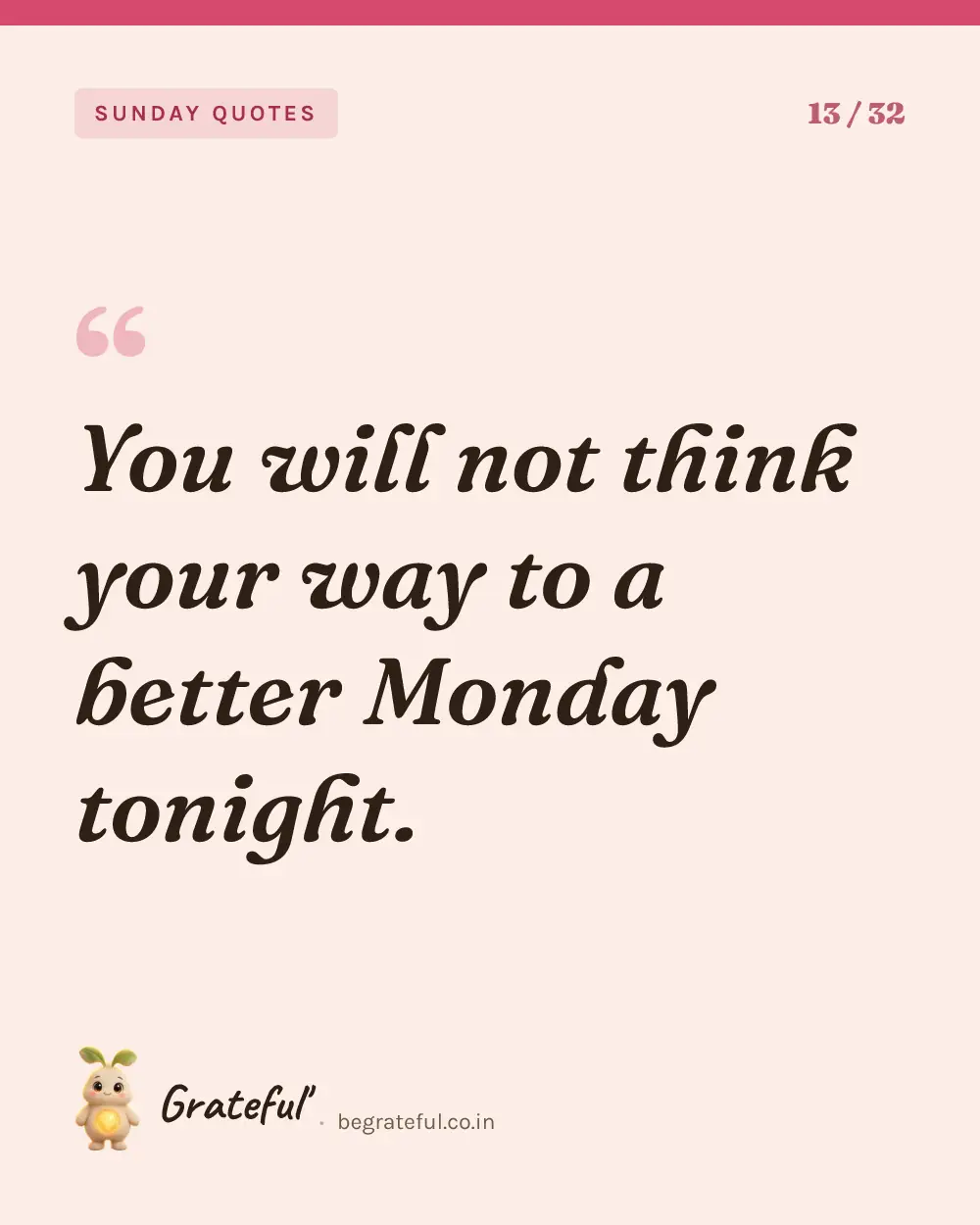 “You will not think your way to a better Monday tonight.” — quote card 13 of 32 from the sunday quotes collection.