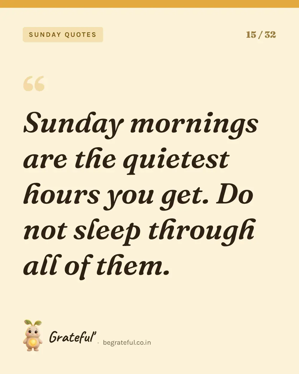 “Sunday mornings are the quietest hours you get. Do not sleep through all of them.” — quote card 15 of 32 from the sunday quotes collection.
