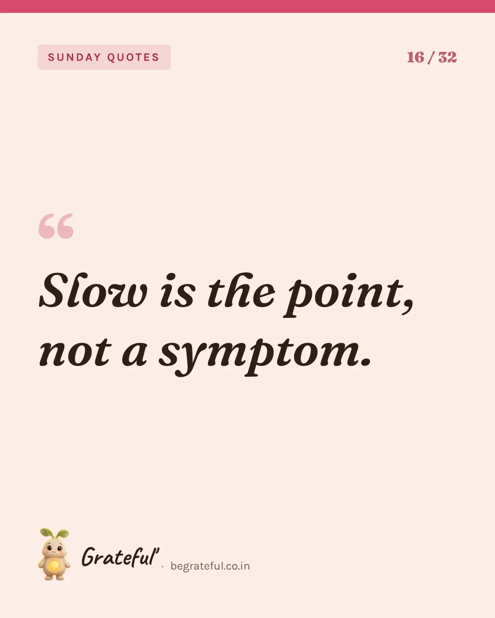 “Slow is the point, not a symptom.” — quote card 16 of 32 from the sunday quotes collection.