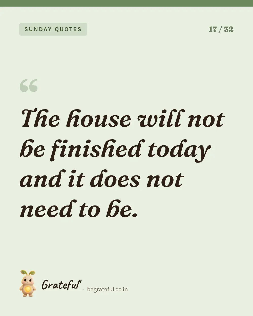 “The house will not be finished today and it does not need to be.” — quote card 17 of 32 from the sunday quotes collection.