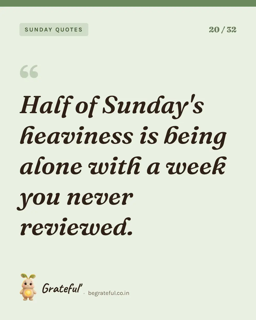 “Half of Sunday's heaviness is being alone with a week you never reviewed.” — quote card 20 of 32 from the sunday quotes collection.