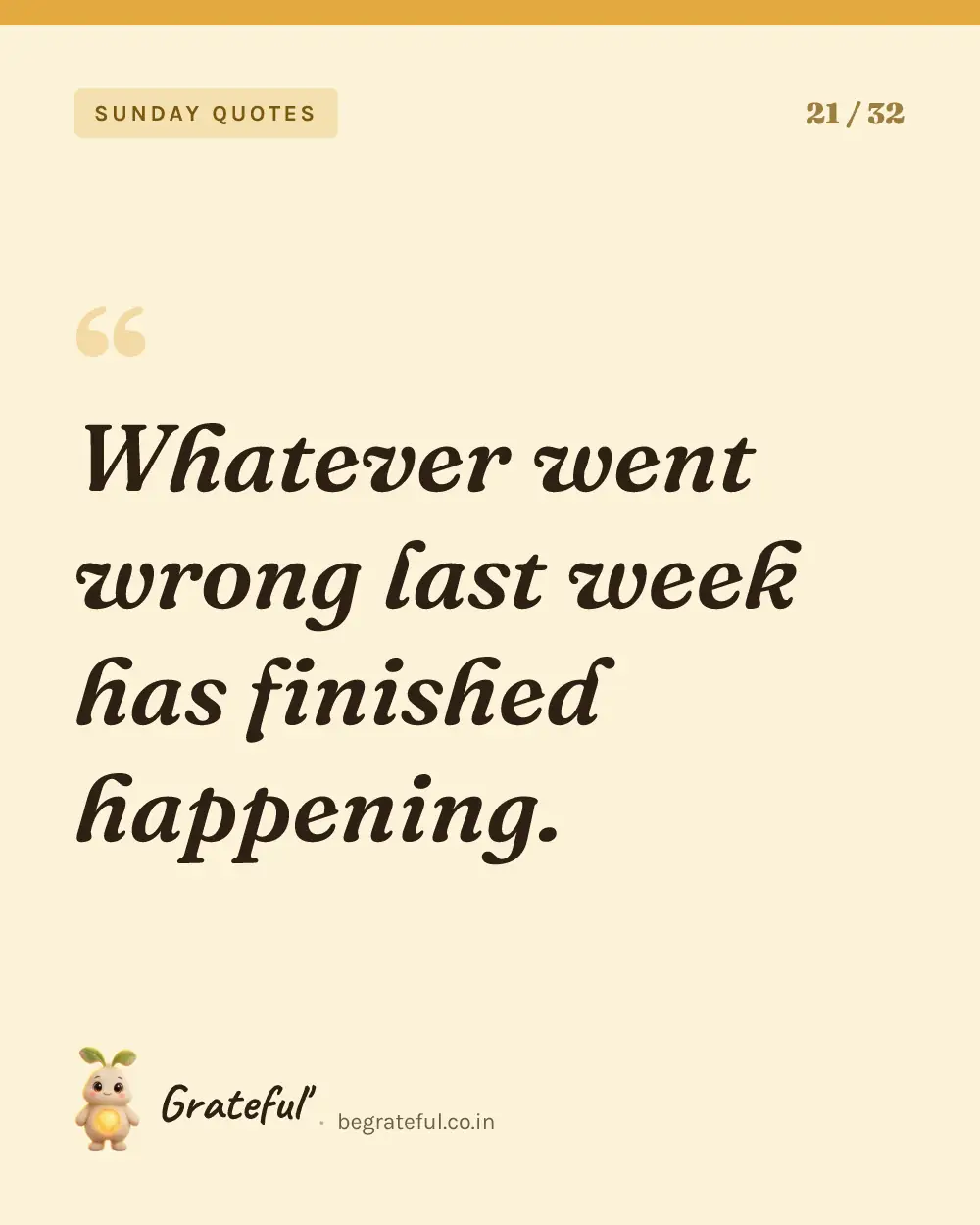 “Whatever went wrong last week has finished happening.” — quote card 21 of 32 from the sunday quotes collection.