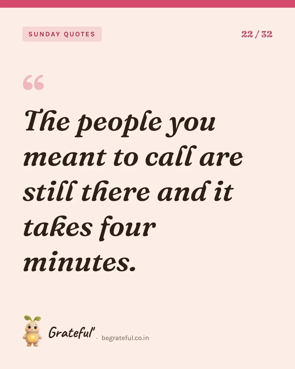 “The people you meant to call are still there and it takes four minutes.” — quote card 22 of 32 from the sunday quotes collection.