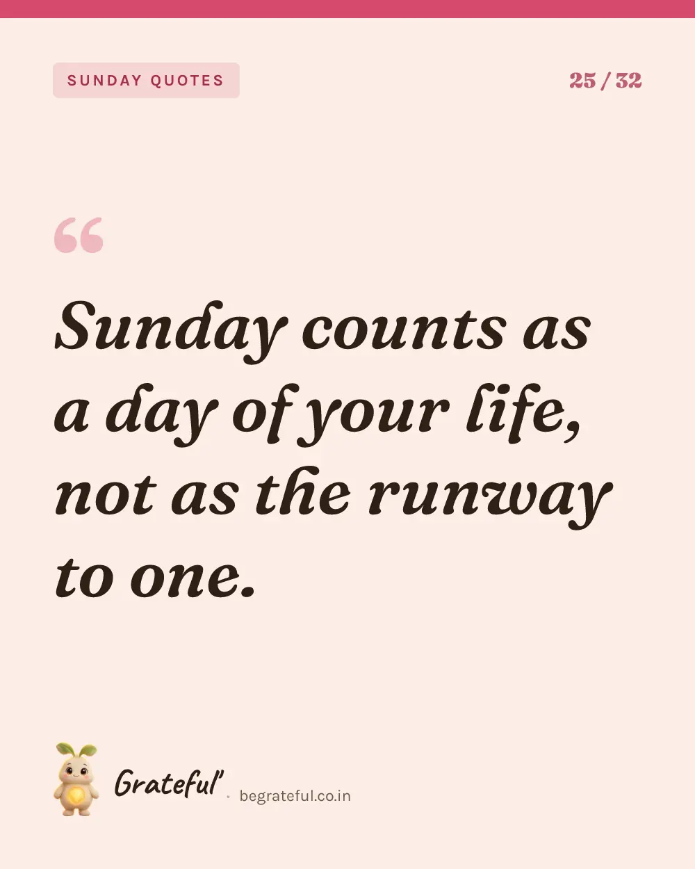 “Sunday counts as a day of your life, not as the runway to one.” — quote card 25 of 32 from the sunday quotes collection.
