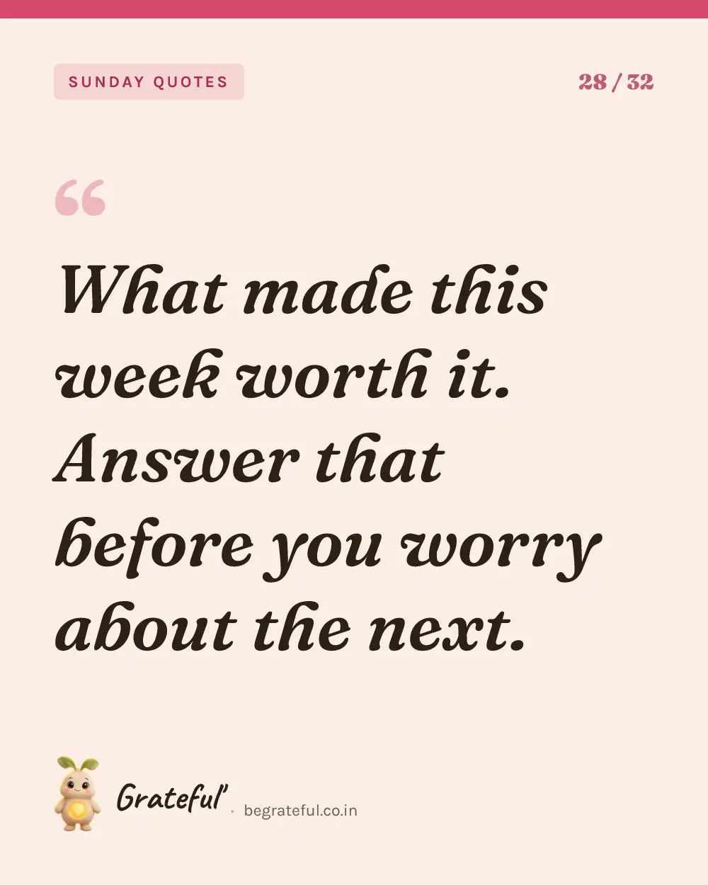 “What made this week worth it. Answer that before you worry about the next.” — quote card 28 of 32 from the sunday quotes collection.