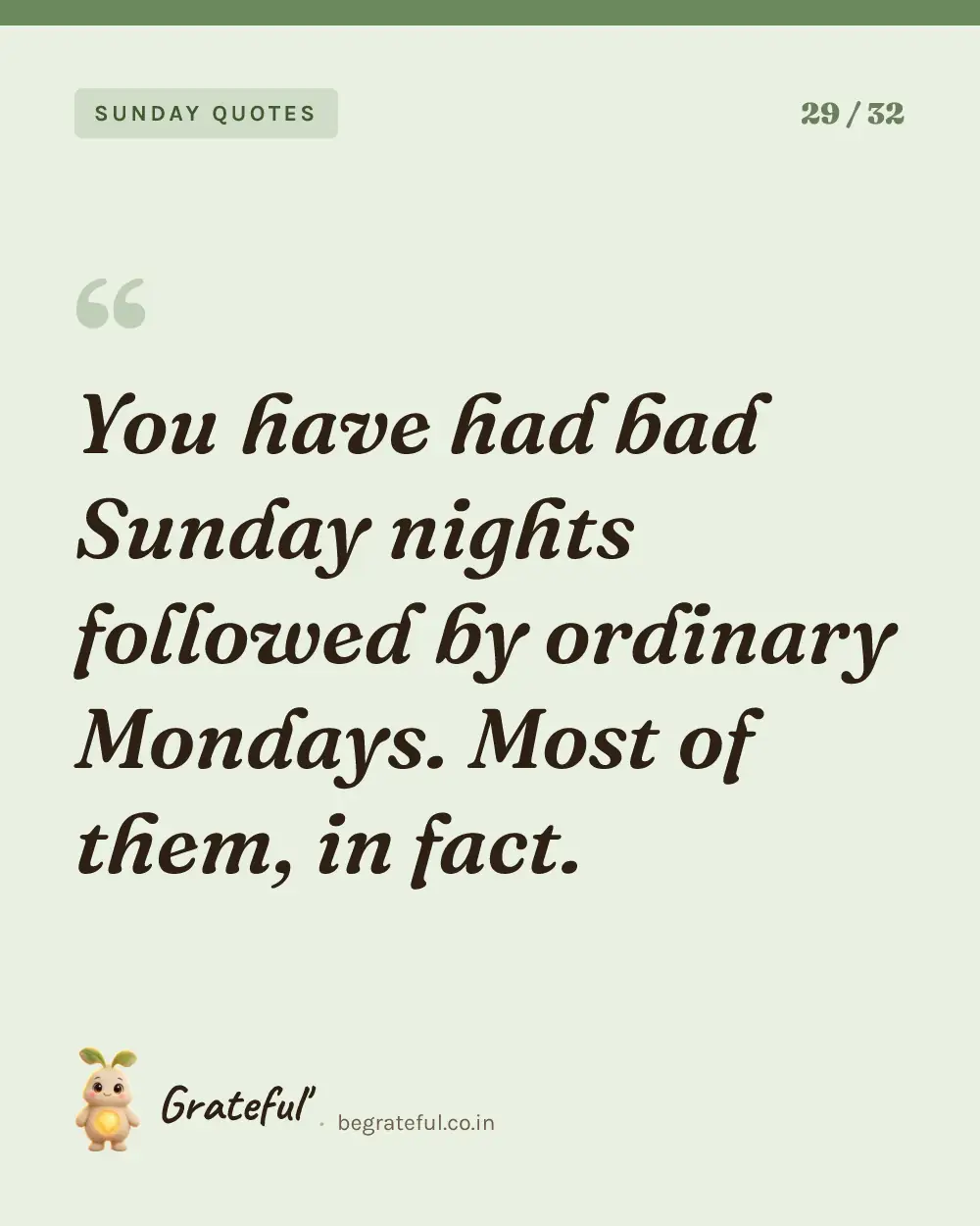“You have had bad Sunday nights followed by ordinary Mondays. Most of them, in fact.” — quote card 29 of 32 from the sunday quotes collection.