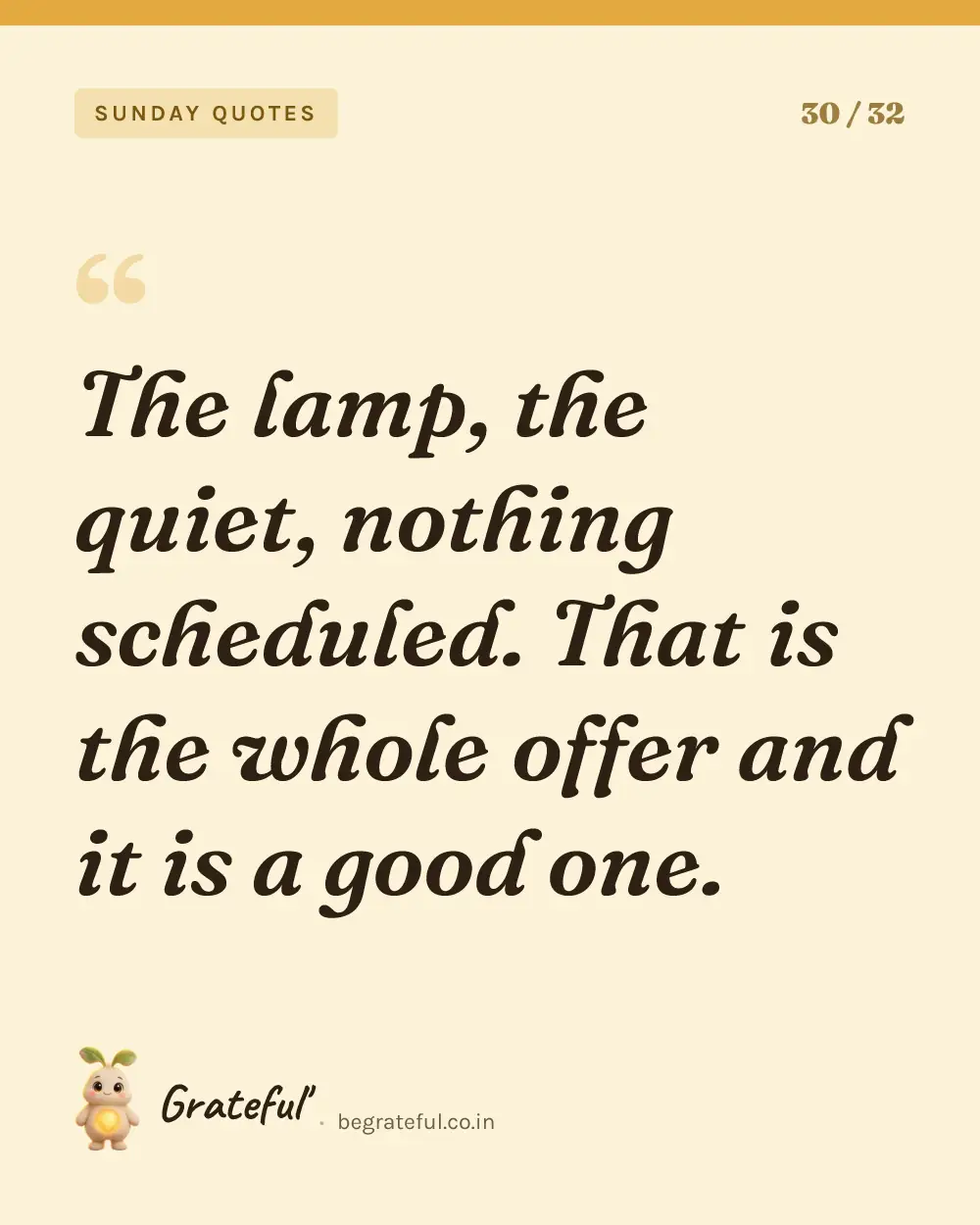 “The lamp, the quiet, nothing scheduled. That is the whole offer and it is a good one.” — quote card 30 of 32 from the sunday quotes collection.