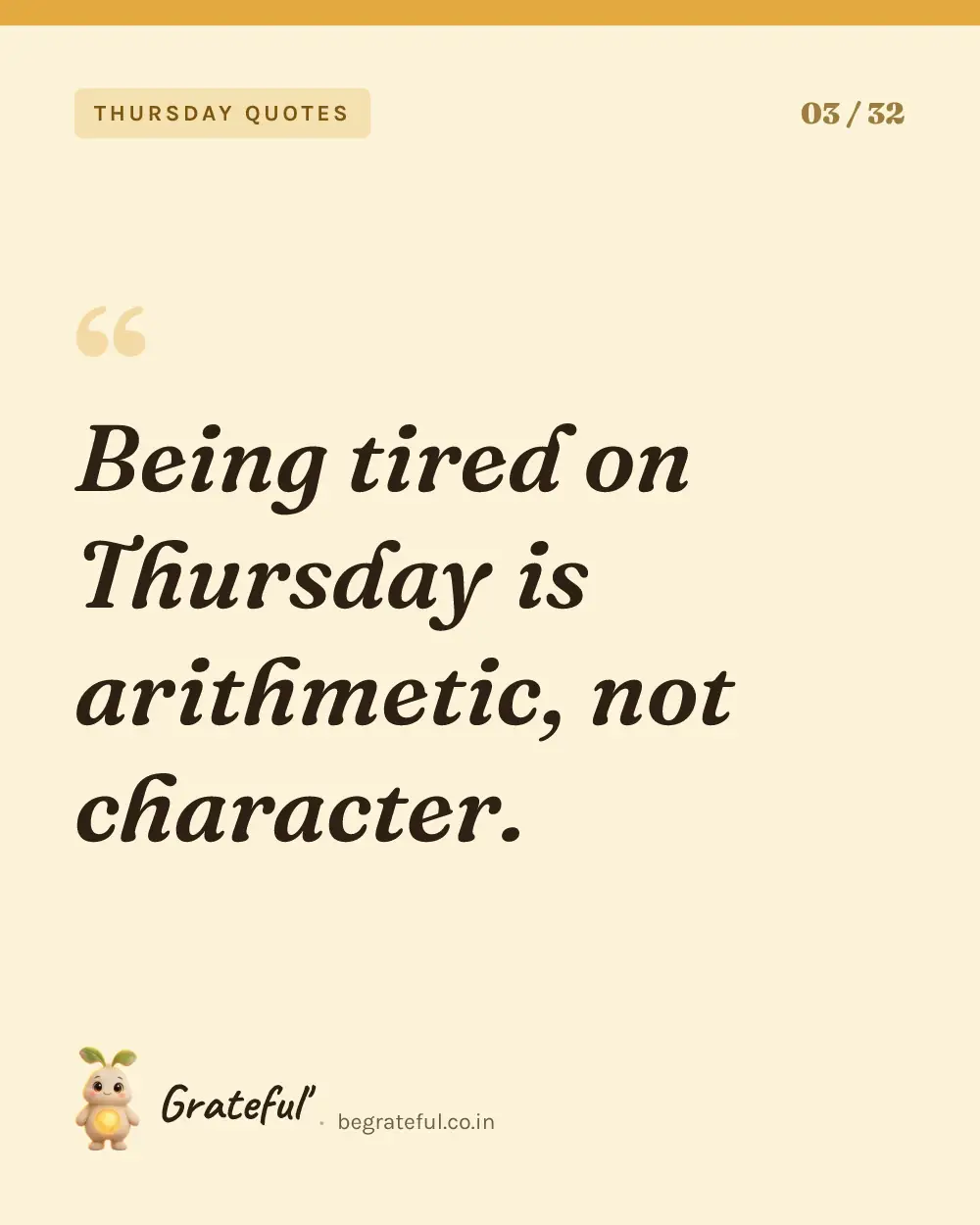 “Being tired on Thursday is arithmetic, not character.” — quote card 3 of 32 from the thursday quotes collection.