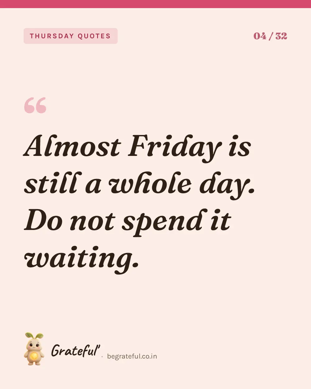 “Almost Friday is still a whole day. Do not spend it waiting.” — quote card 4 of 32 from the thursday quotes collection.
