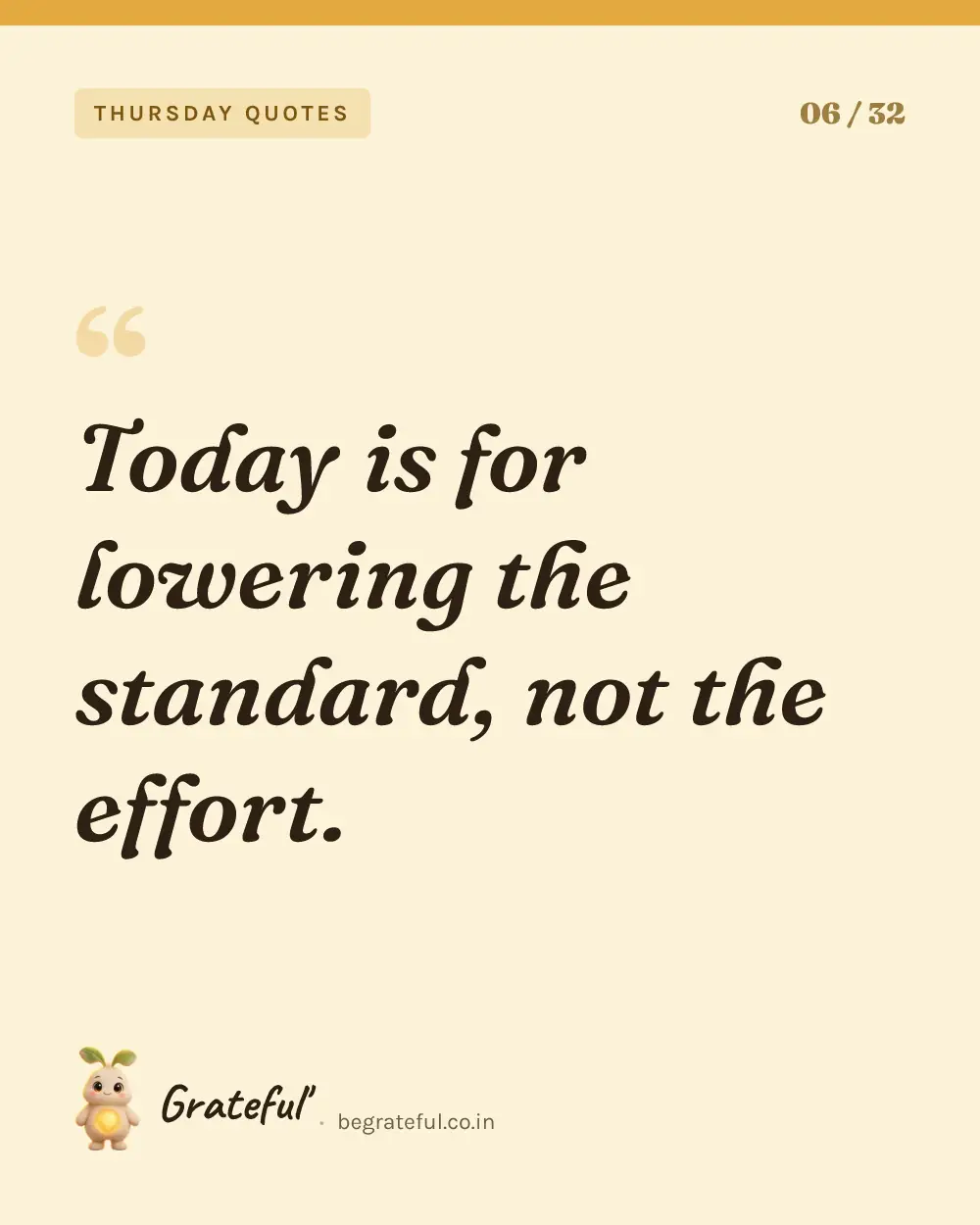 “Today is for lowering the standard, not the effort.” — quote card 6 of 32 from the thursday quotes collection.
