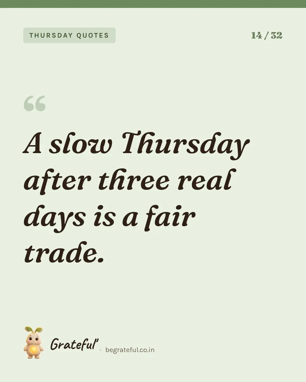 “A slow Thursday after three real days is a fair trade.” — quote card 14 of 32 from the thursday quotes collection.