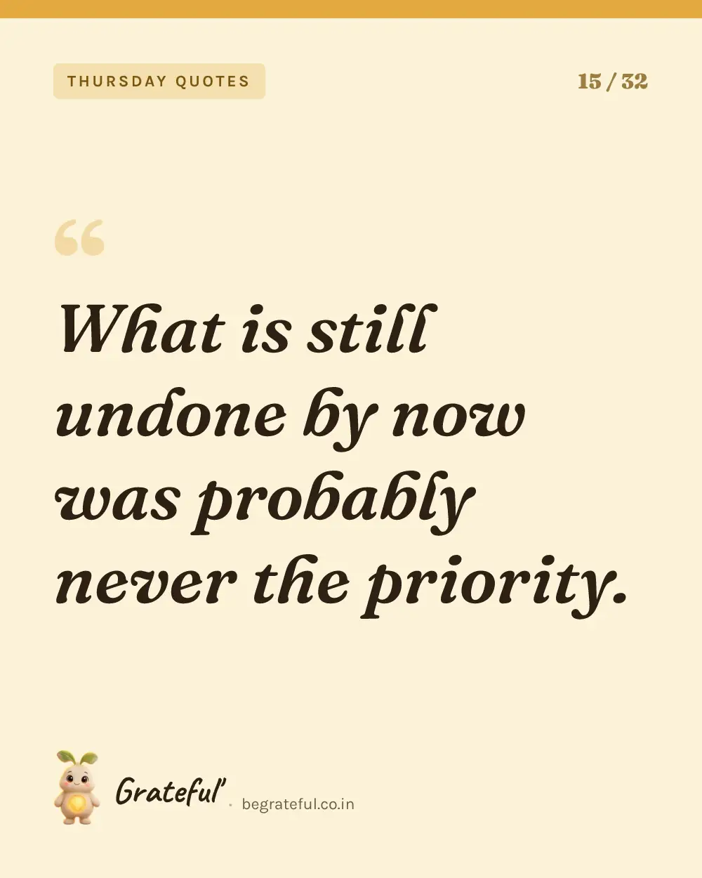“What is still undone by now was probably never the priority.” — quote card 15 of 32 from the thursday quotes collection.