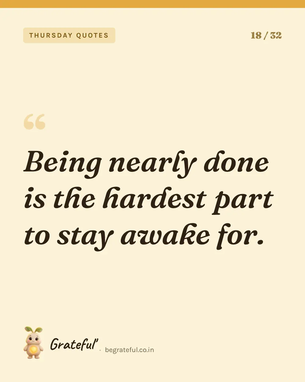 “Being nearly done is the hardest part to stay awake for.” — quote card 18 of 32 from the thursday quotes collection.