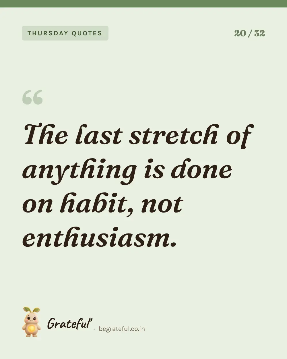 “The last stretch of anything is done on habit, not enthusiasm.” — quote card 20 of 32 from the thursday quotes collection.