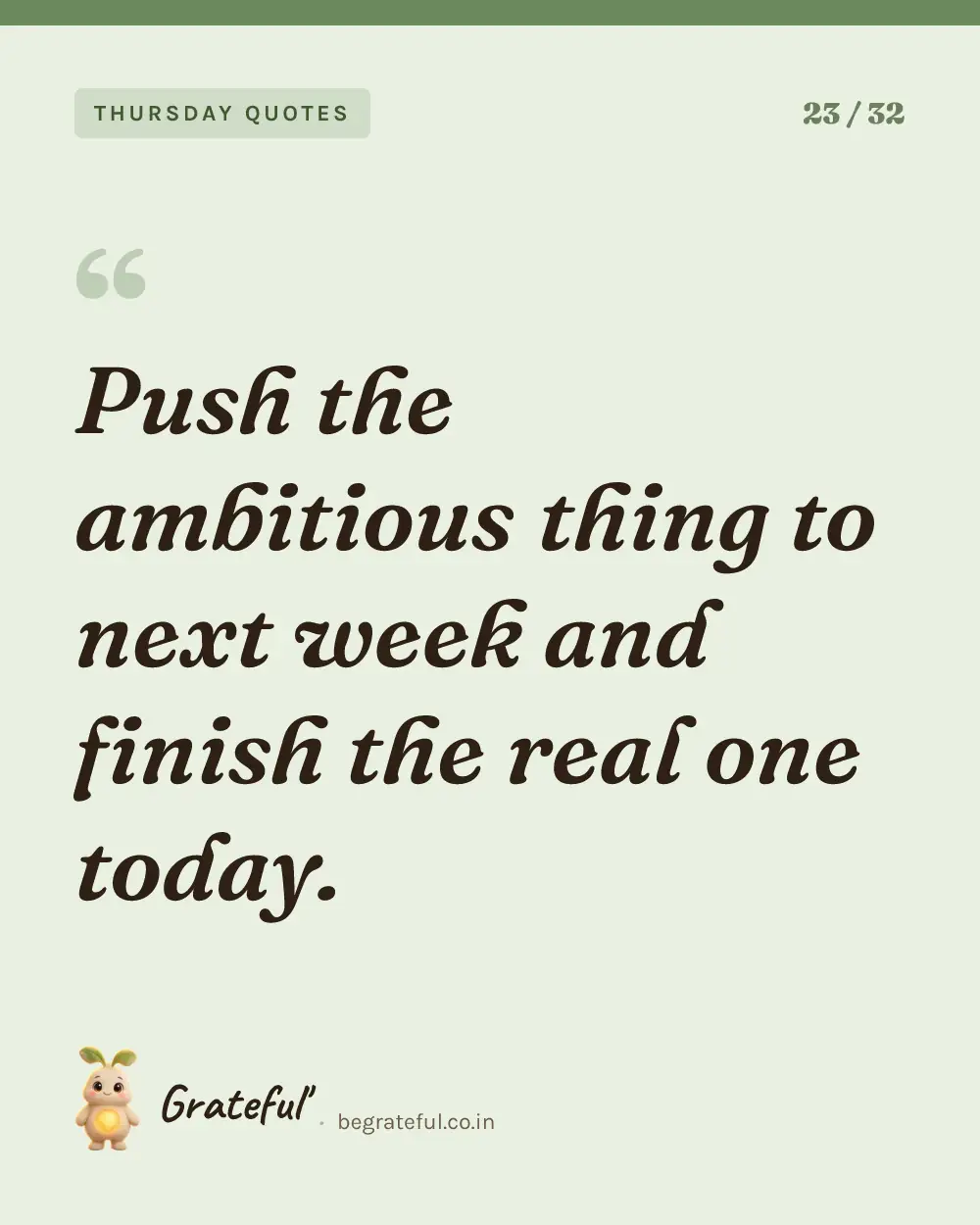 “Push the ambitious thing to next week and finish the real one today.” — quote card 23 of 32 from the thursday quotes collection.