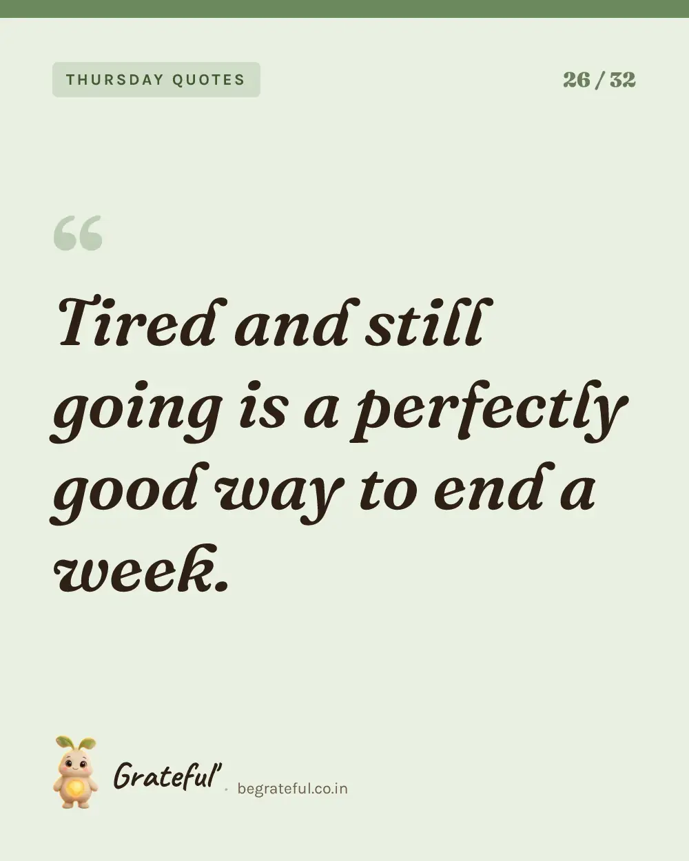 “Tired and still going is a perfectly good way to end a week.” — quote card 26 of 32 from the thursday quotes collection.