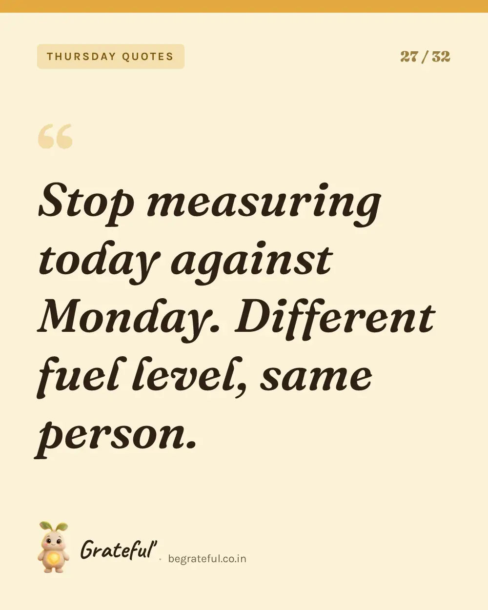 “Stop measuring today against Monday. Different fuel level, same person.” — quote card 27 of 32 from the thursday quotes collection.
