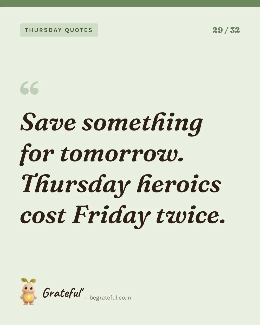 “Save something for tomorrow. Thursday heroics cost Friday twice.” — quote card 29 of 32 from the thursday quotes collection.