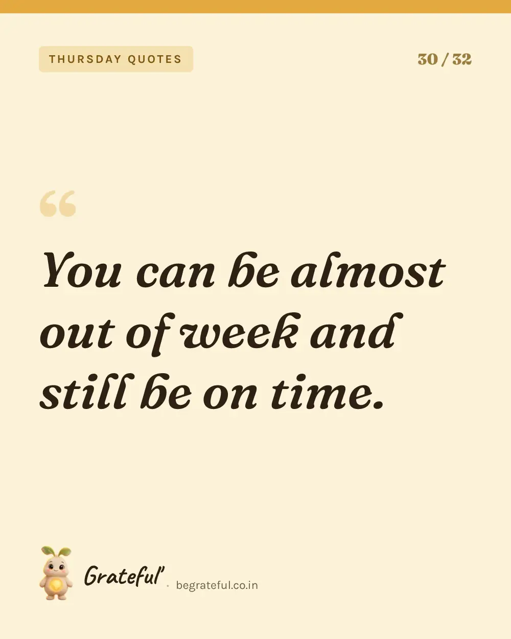 “You can be almost out of week and still be on time.” — quote card 30 of 32 from the thursday quotes collection.