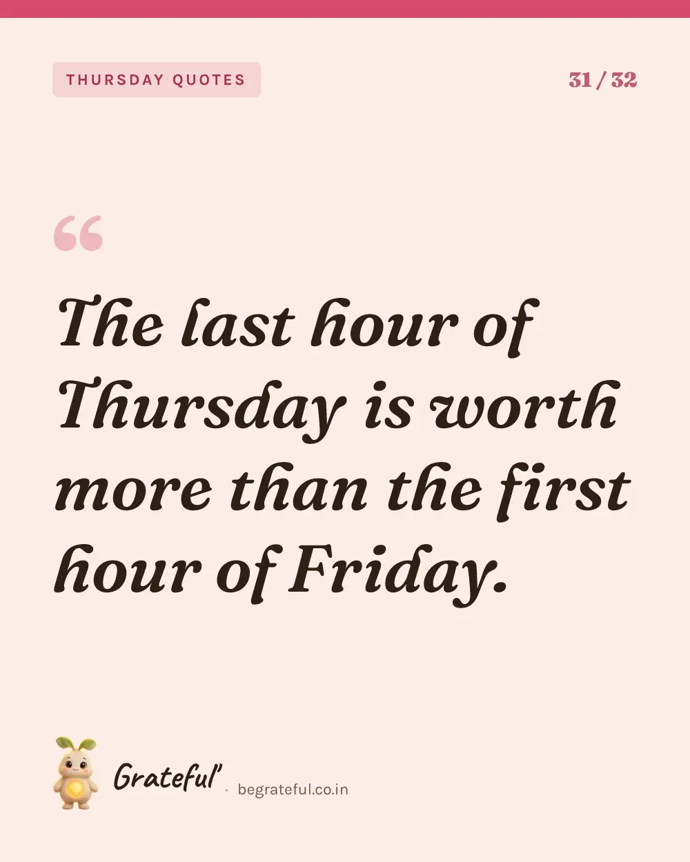 “The last hour of Thursday is worth more than the first hour of Friday.” — quote card 31 of 32 from the thursday quotes collection.