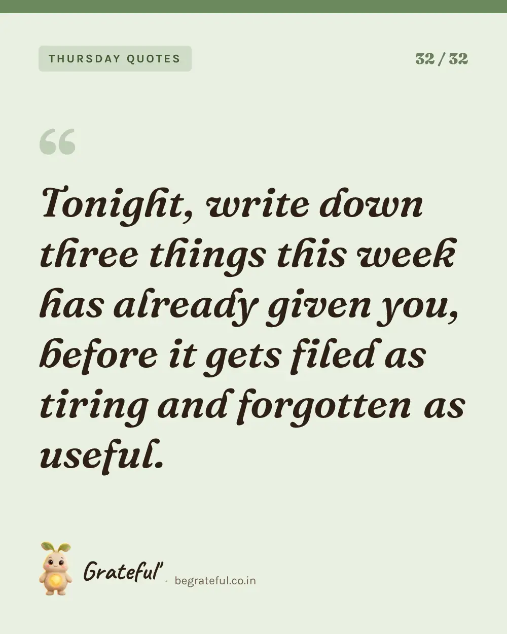 “Tonight, write down three things this week has already given you, before it gets filed as tiring and forgotten as useful.” — quote card 32 of 32 from the thursday quotes collection.