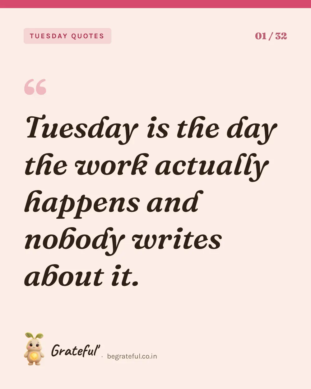 “Tuesday is the day the work actually happens and nobody writes about it.” — quote card 1 of 32 from the tuesday quotes collection.