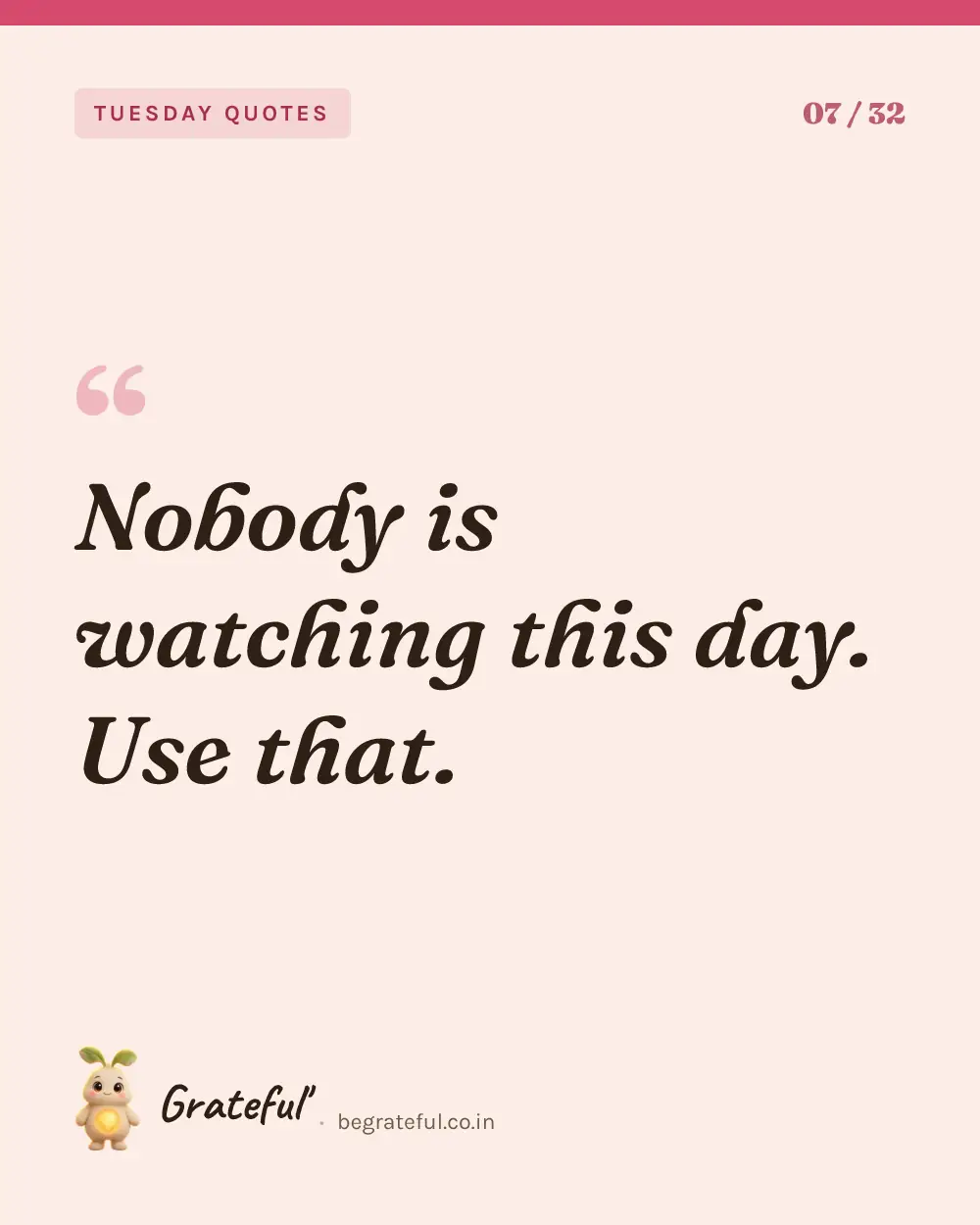 “Nobody is watching this day. Use that.” — quote card 7 of 32 from the tuesday quotes collection.