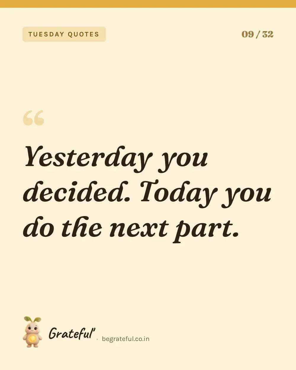 “Yesterday you decided. Today you do the next part.” — quote card 9 of 32 from the tuesday quotes collection.