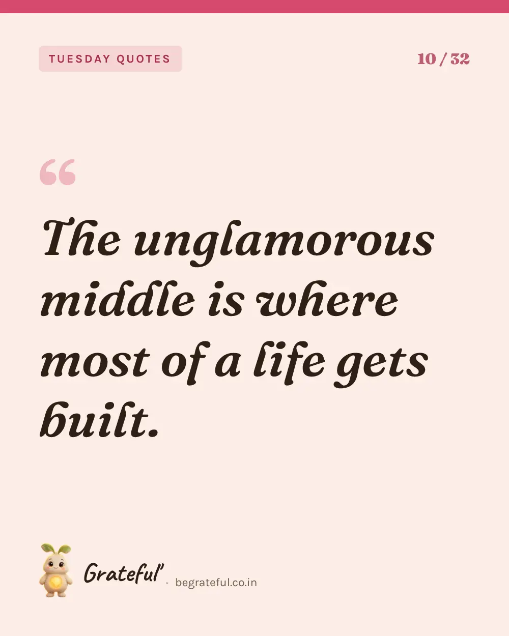 “The unglamorous middle is where most of a life gets built.” — quote card 10 of 32 from the tuesday quotes collection.