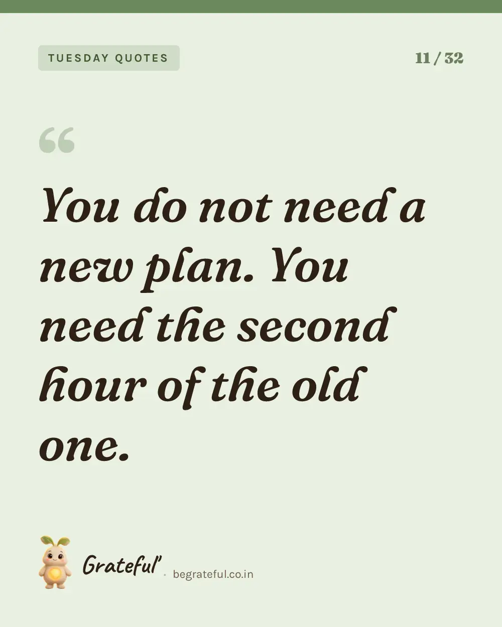 “You do not need a new plan. You need the second hour of the old one.” — quote card 11 of 32 from the tuesday quotes collection.