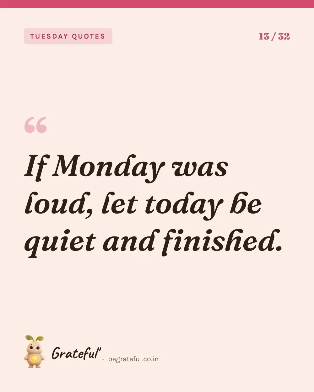 “If Monday was loud, let today be quiet and finished.” — quote card 13 of 32 from the tuesday quotes collection.