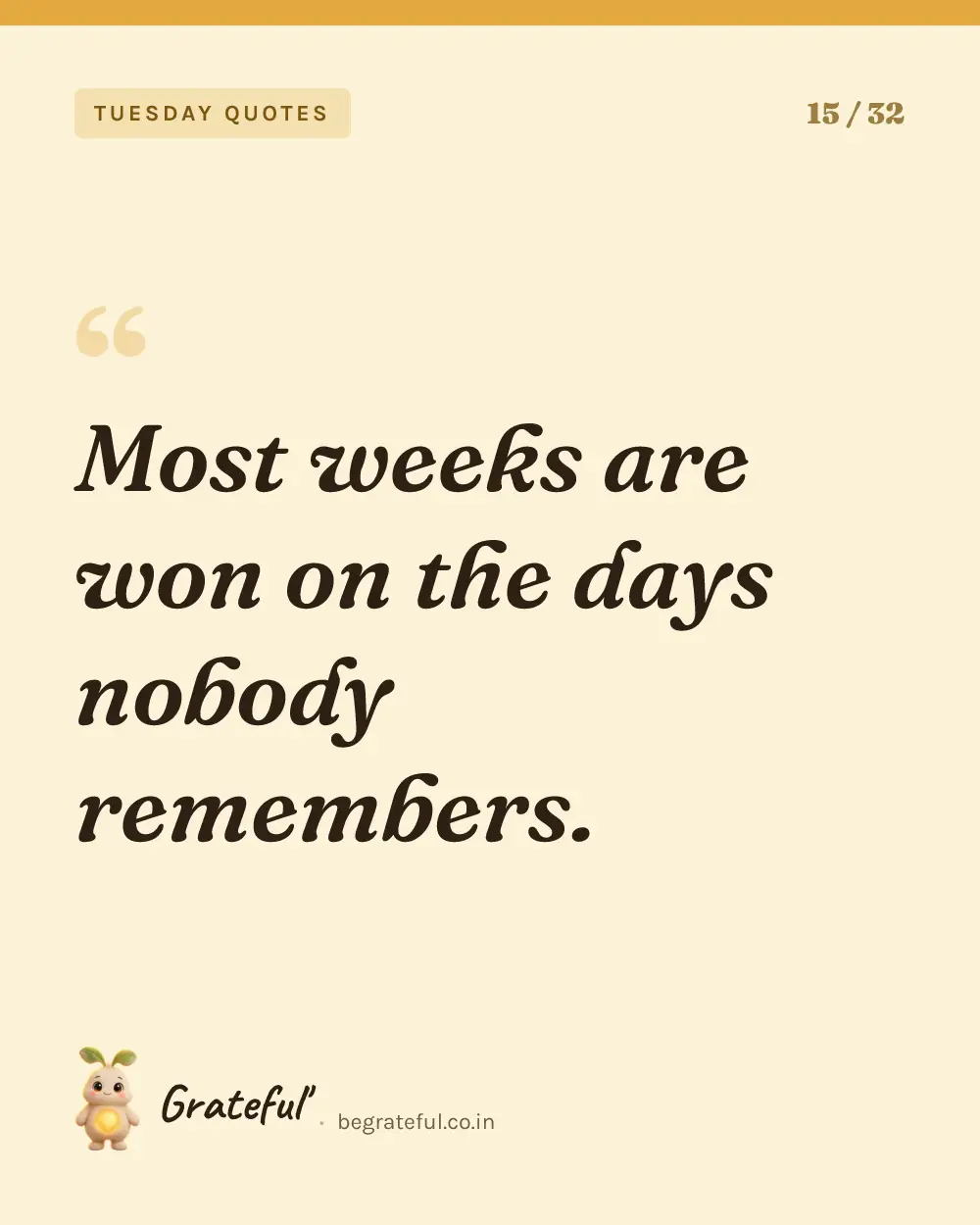 “Most weeks are won on the days nobody remembers.” — quote card 15 of 32 from the tuesday quotes collection.