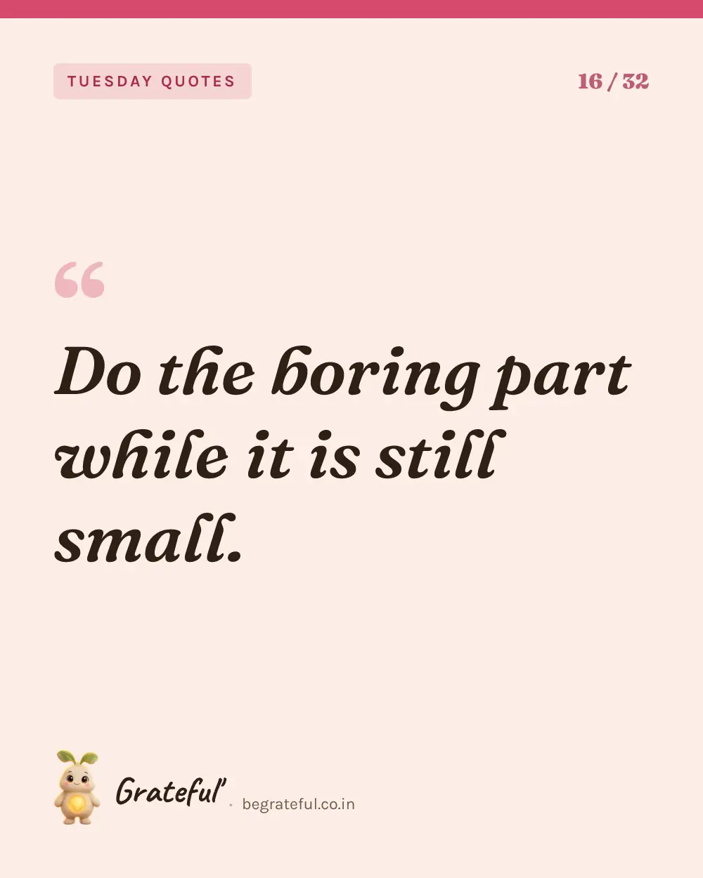 “Do the boring part while it is still small.” — quote card 16 of 32 from the tuesday quotes collection.