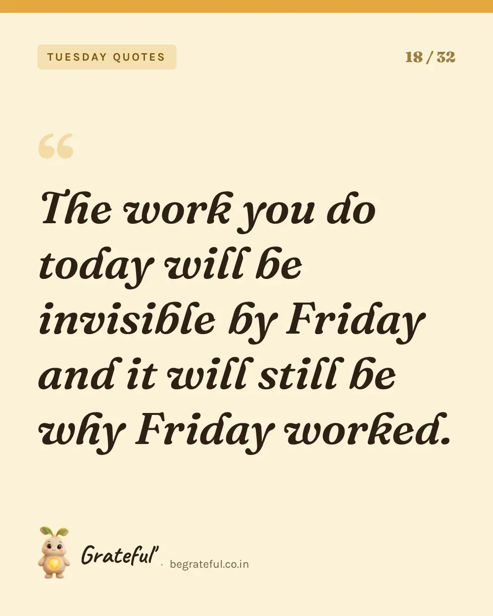 “The work you do today will be invisible by Friday and it will still be why Friday worked.” — quote card 18 of 32 from the tuesday quotes collection.