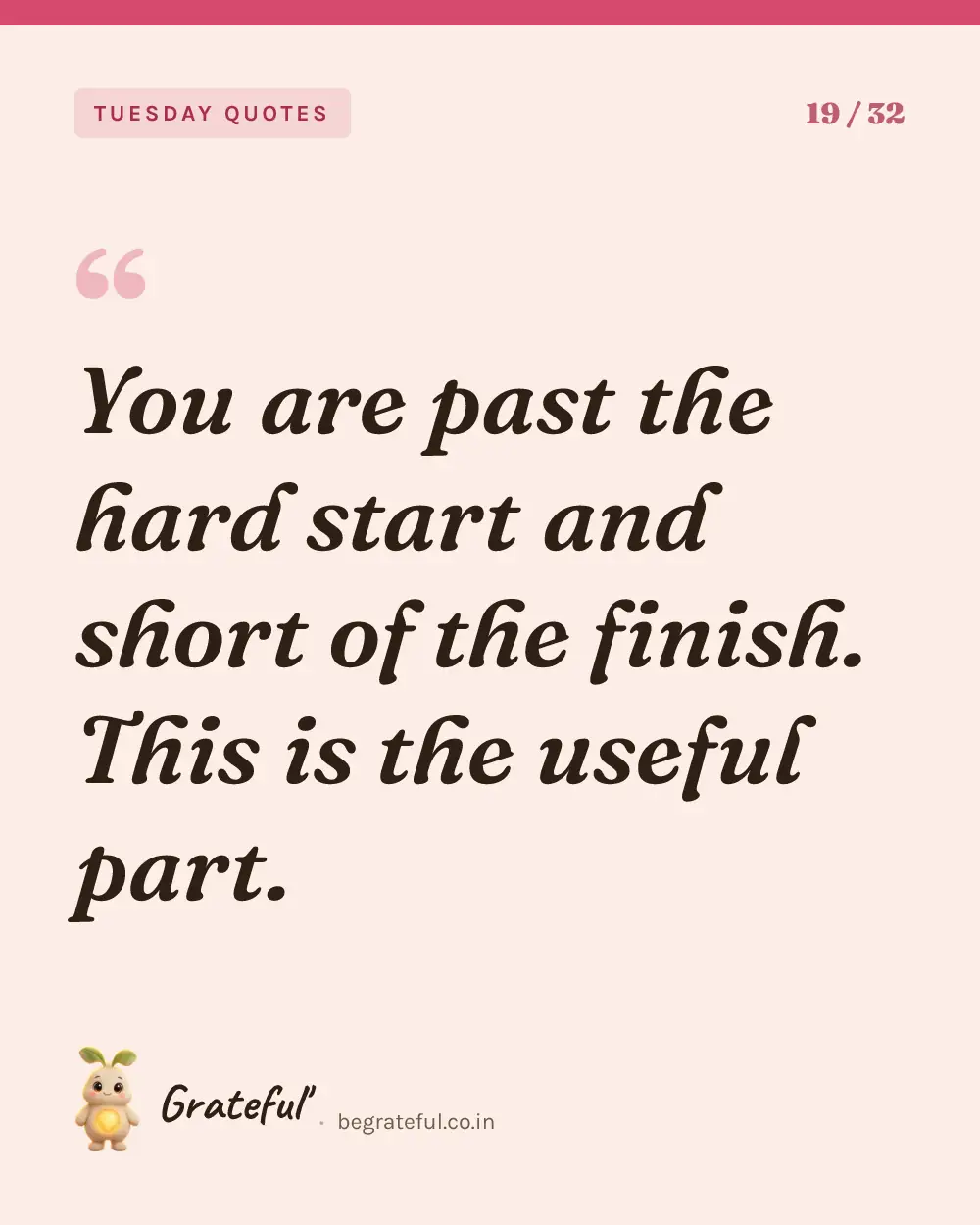 “You are past the hard start and short of the finish. This is the useful part.” — quote card 19 of 32 from the tuesday quotes collection.