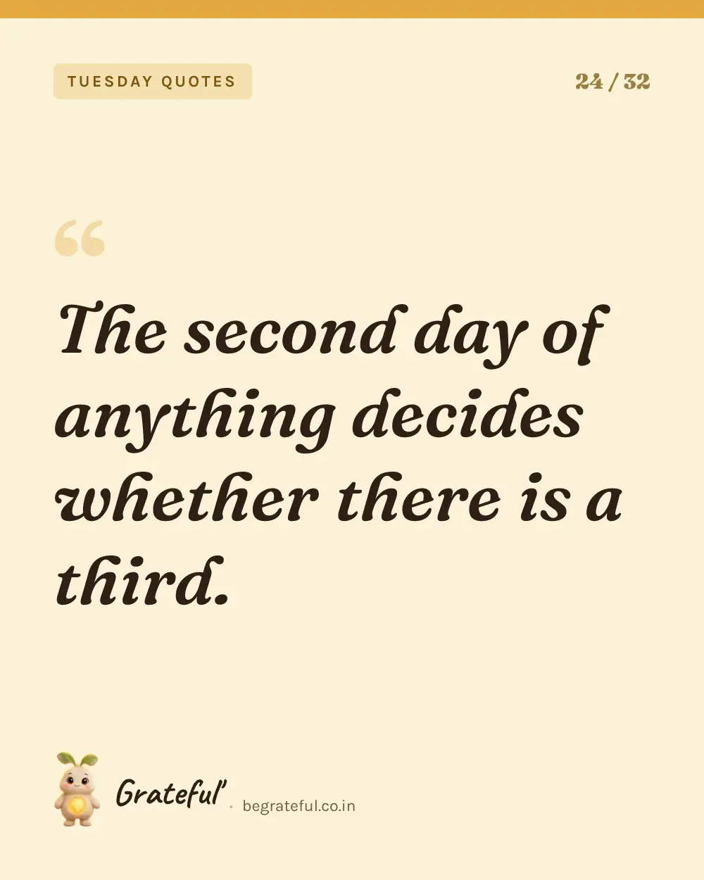 “The second day of anything decides whether there is a third.” — quote card 24 of 32 from the tuesday quotes collection.