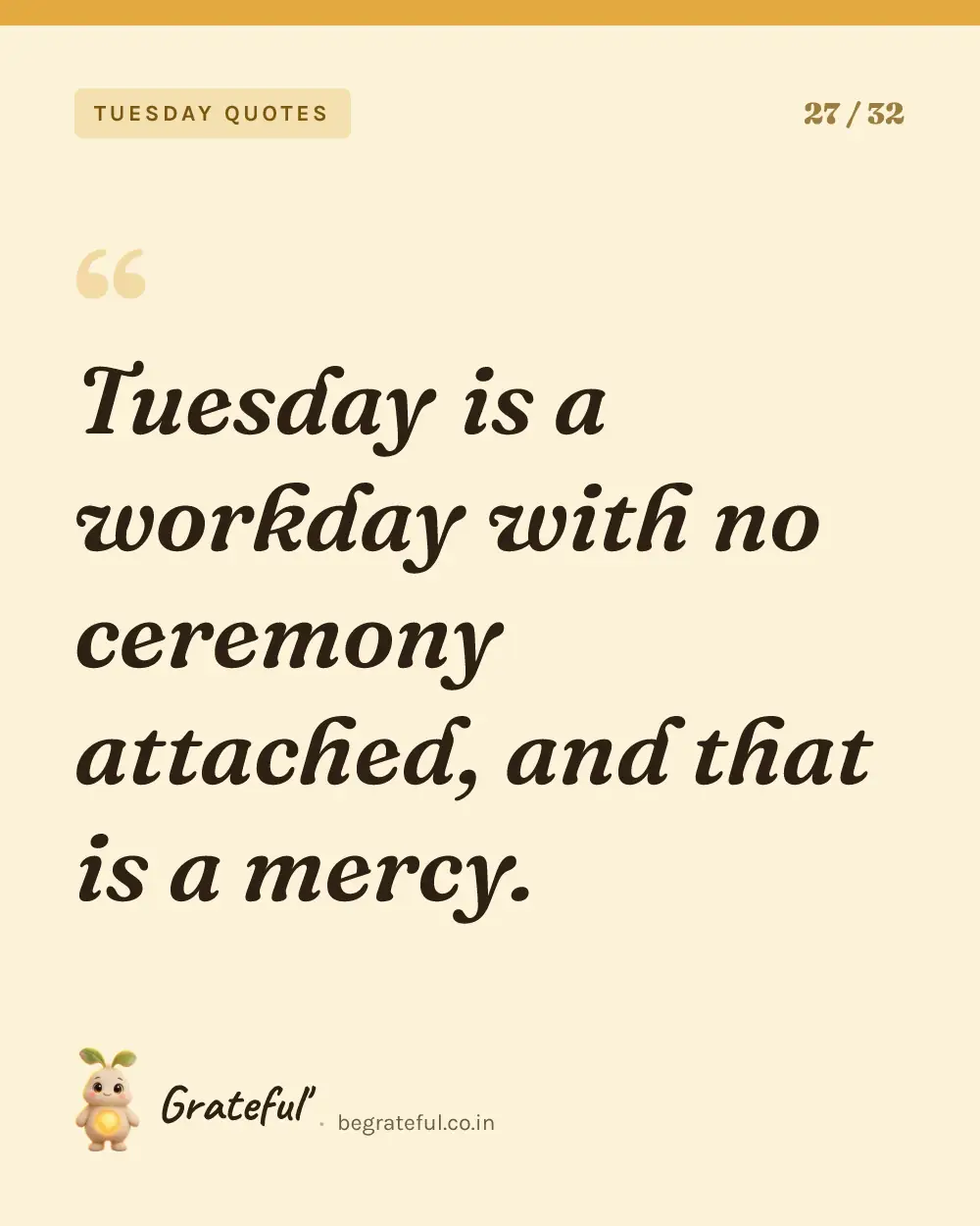 “Tuesday is a workday with no ceremony attached, and that is a mercy.” — quote card 27 of 32 from the tuesday quotes collection.