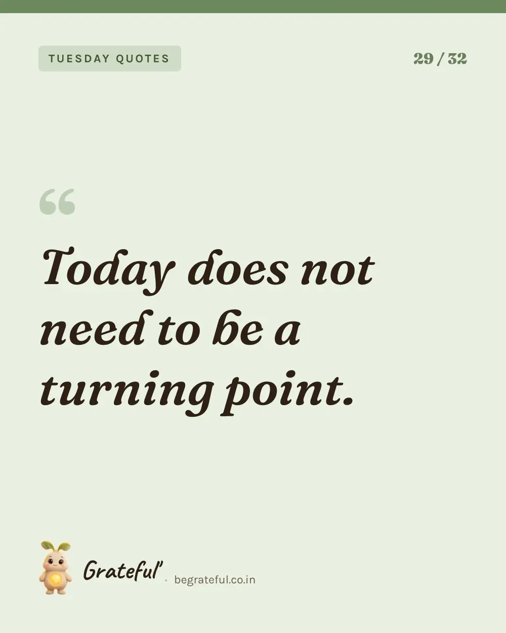 “Today does not need to be a turning point.” — quote card 29 of 32 from the tuesday quotes collection.