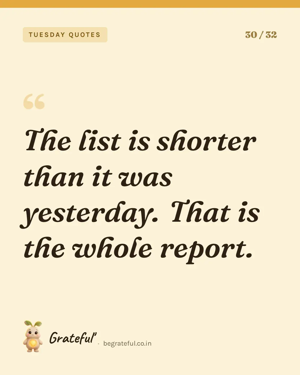 “The list is shorter than it was yesterday. That is the whole report.” — quote card 30 of 32 from the tuesday quotes collection.