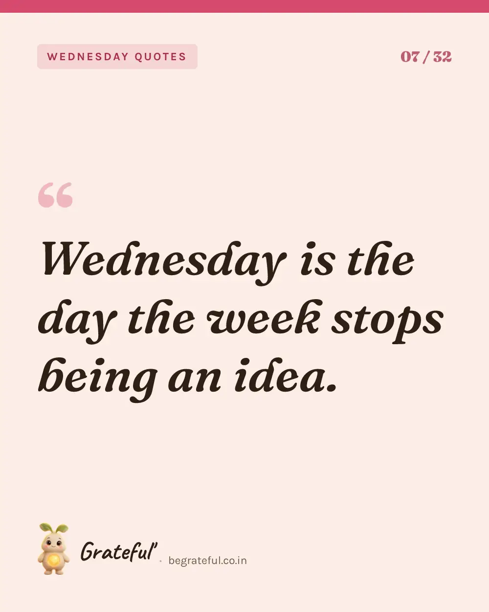 “Wednesday is the day the week stops being an idea.” — quote card 7 of 32 from the wednesday quotes collection.