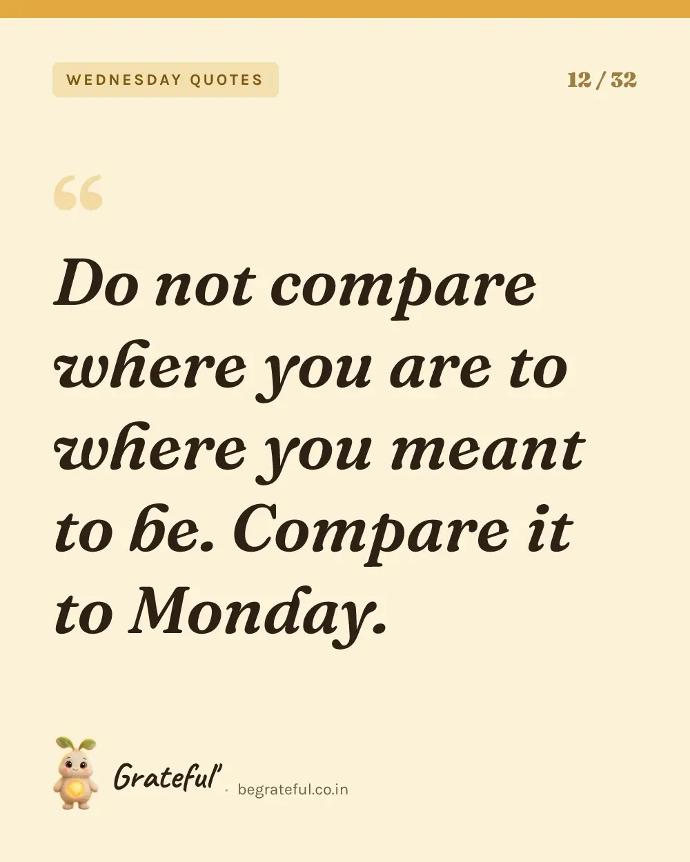 “Do not compare where you are to where you meant to be. Compare it to Monday.” — quote card 12 of 32 from the wednesday quotes collection.
