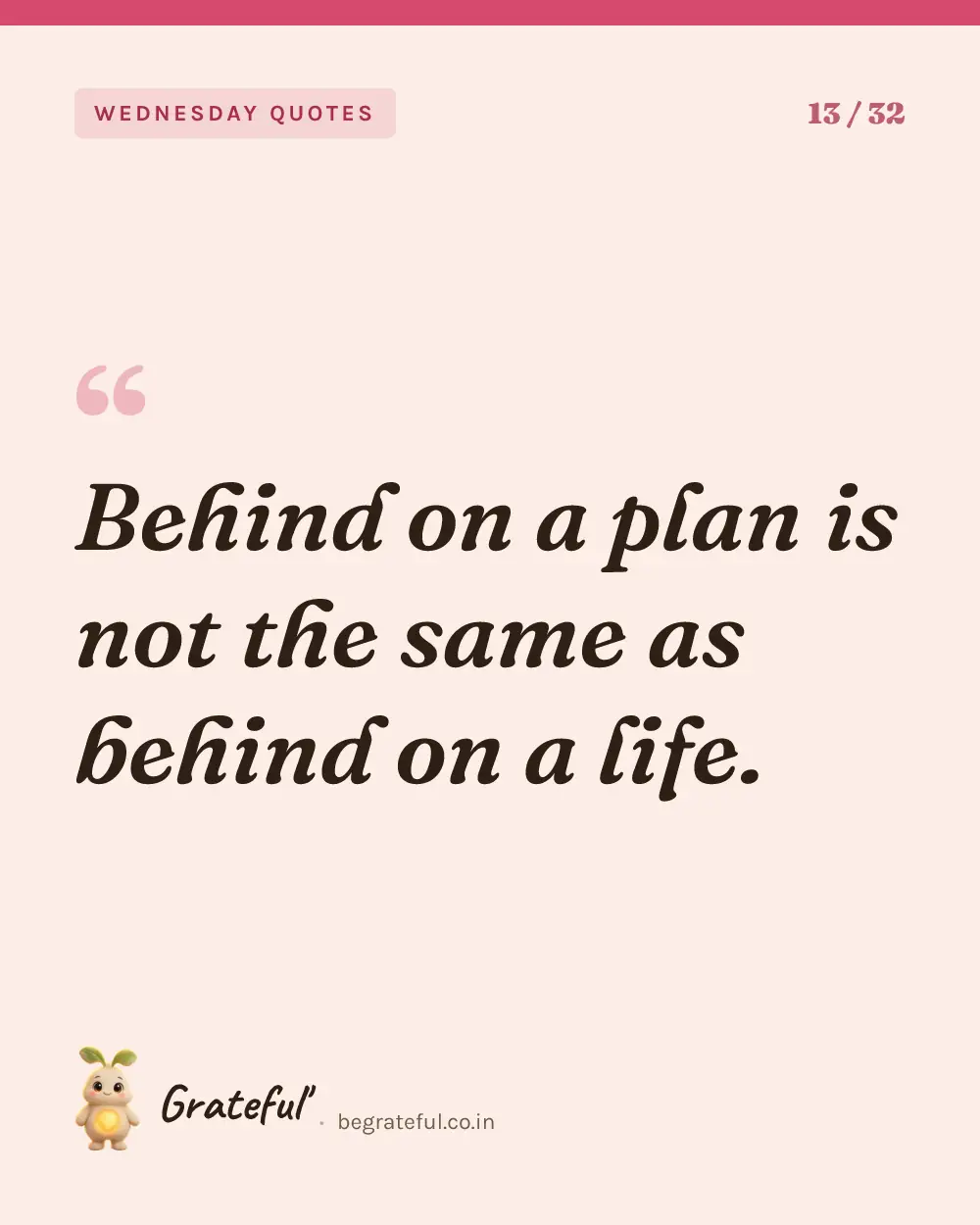 “Behind on a plan is not the same as behind on a life.” — quote card 13 of 32 from the wednesday quotes collection.