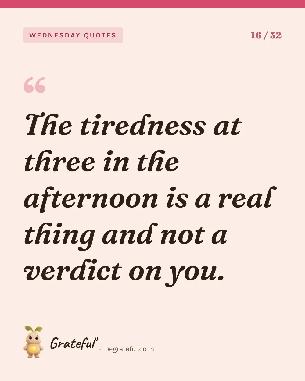 “The tiredness at three in the afternoon is a real thing and not a verdict on you.” — quote card 16 of 32 from the wednesday quotes collection.