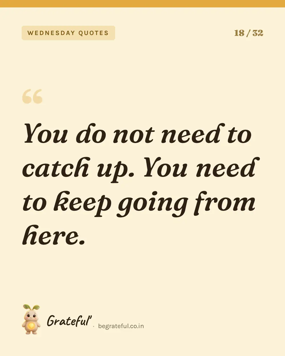 “You do not need to catch up. You need to keep going from here.” — quote card 18 of 32 from the wednesday quotes collection.