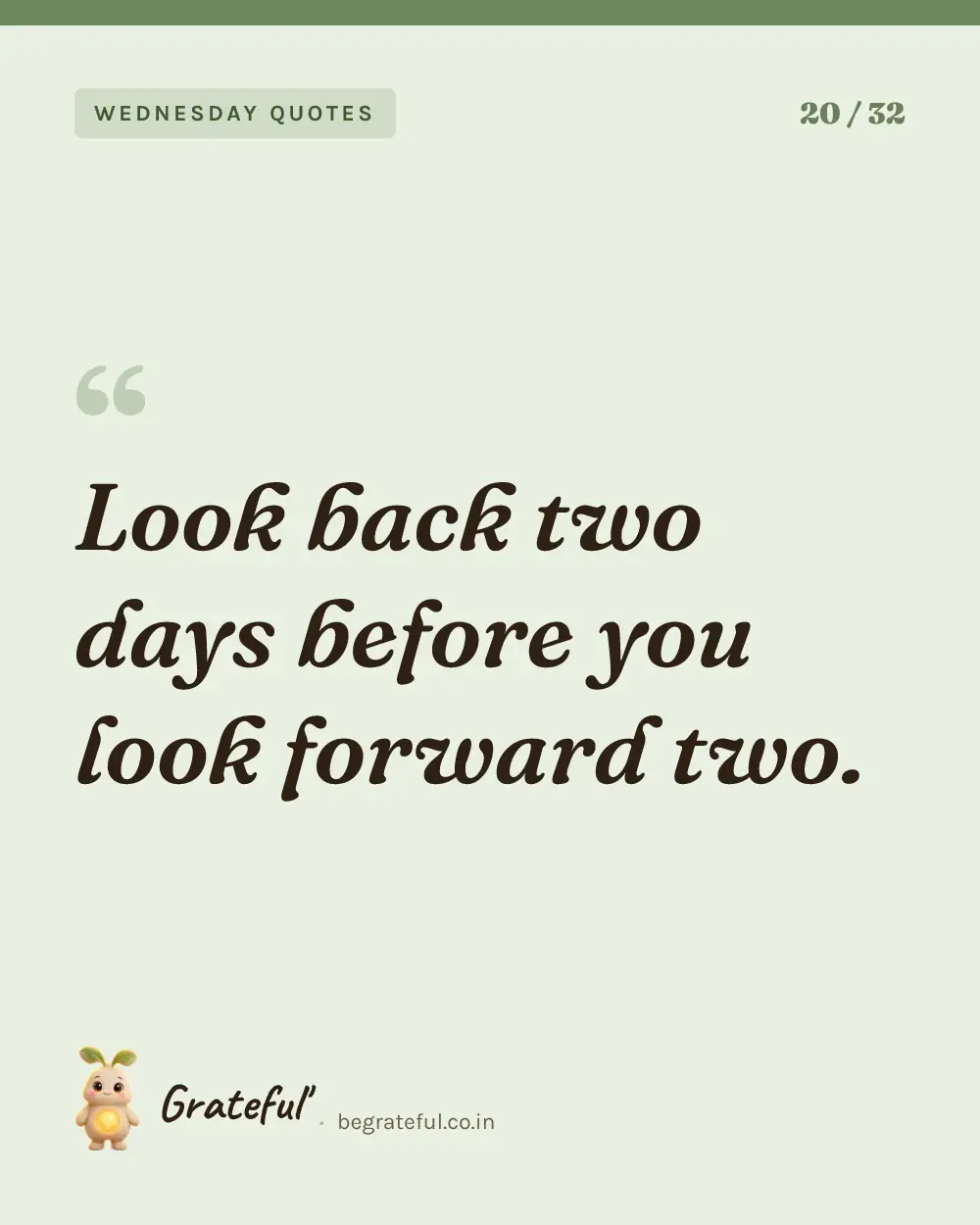 “Look back two days before you look forward two.” — quote card 20 of 32 from the wednesday quotes collection.