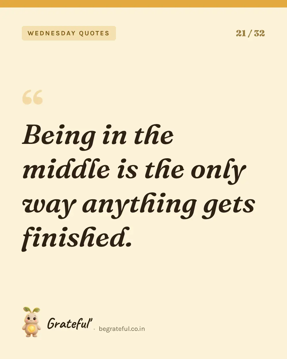 “Being in the middle is the only way anything gets finished.” — quote card 21 of 32 from the wednesday quotes collection.