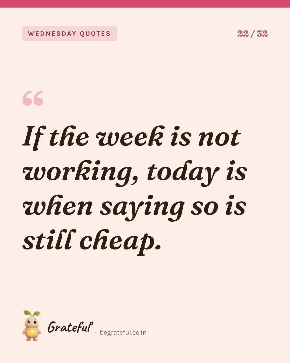 “If the week is not working, today is when saying so is still cheap.” — quote card 22 of 32 from the wednesday quotes collection.