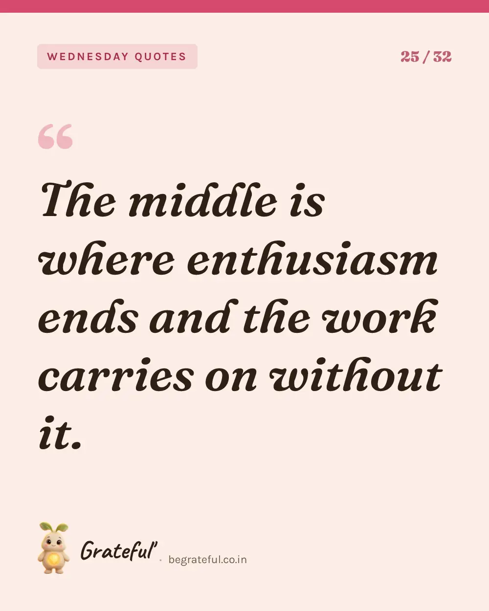 “The middle is where enthusiasm ends and the work carries on without it.” — quote card 25 of 32 from the wednesday quotes collection.